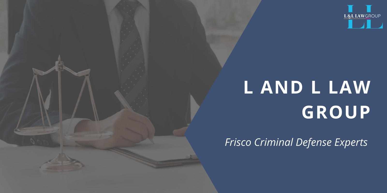 L and L Law Group: Fierce Criminal Defense Representation in Texas
