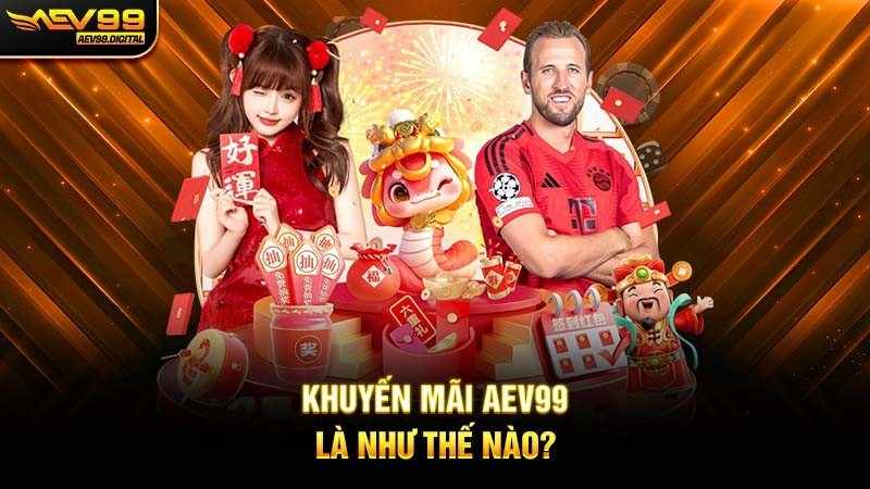 KHUYẾN MÃI AEV99 LÀ NHƯ THẾ NÀO?