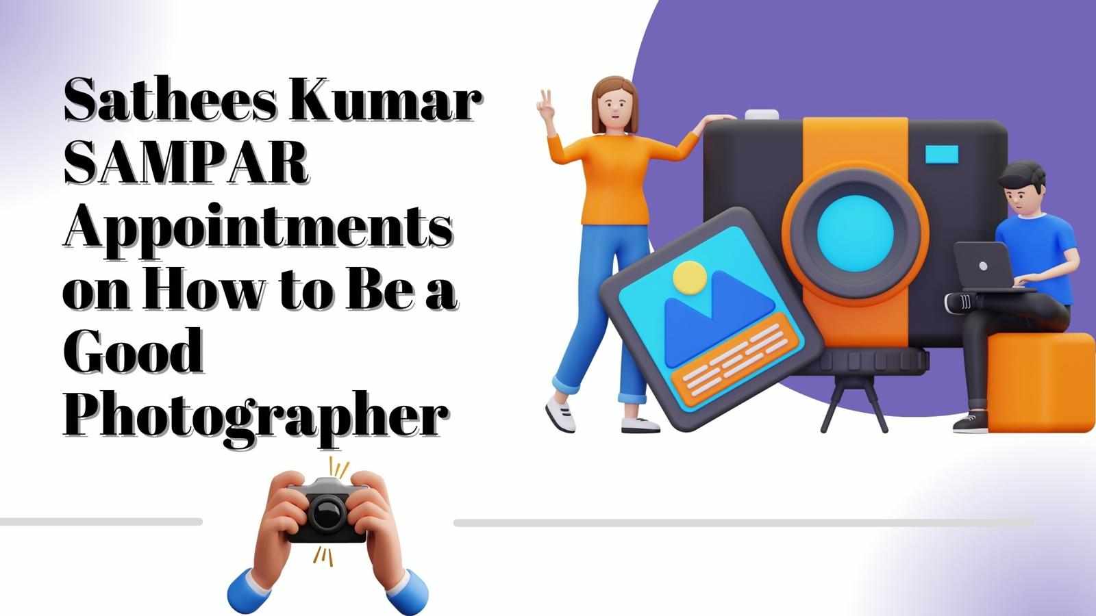Sathees Kumar SAMPAR Appointments on How to Be a Good Photographer