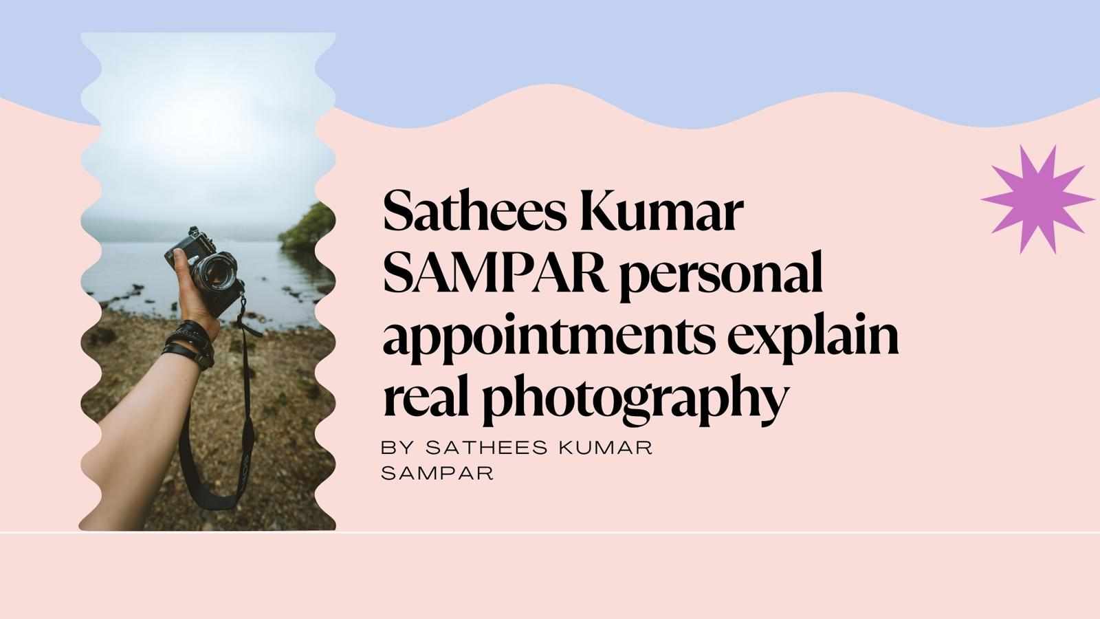 Sathees Kumar SAMPAR personal appointments explain real photography