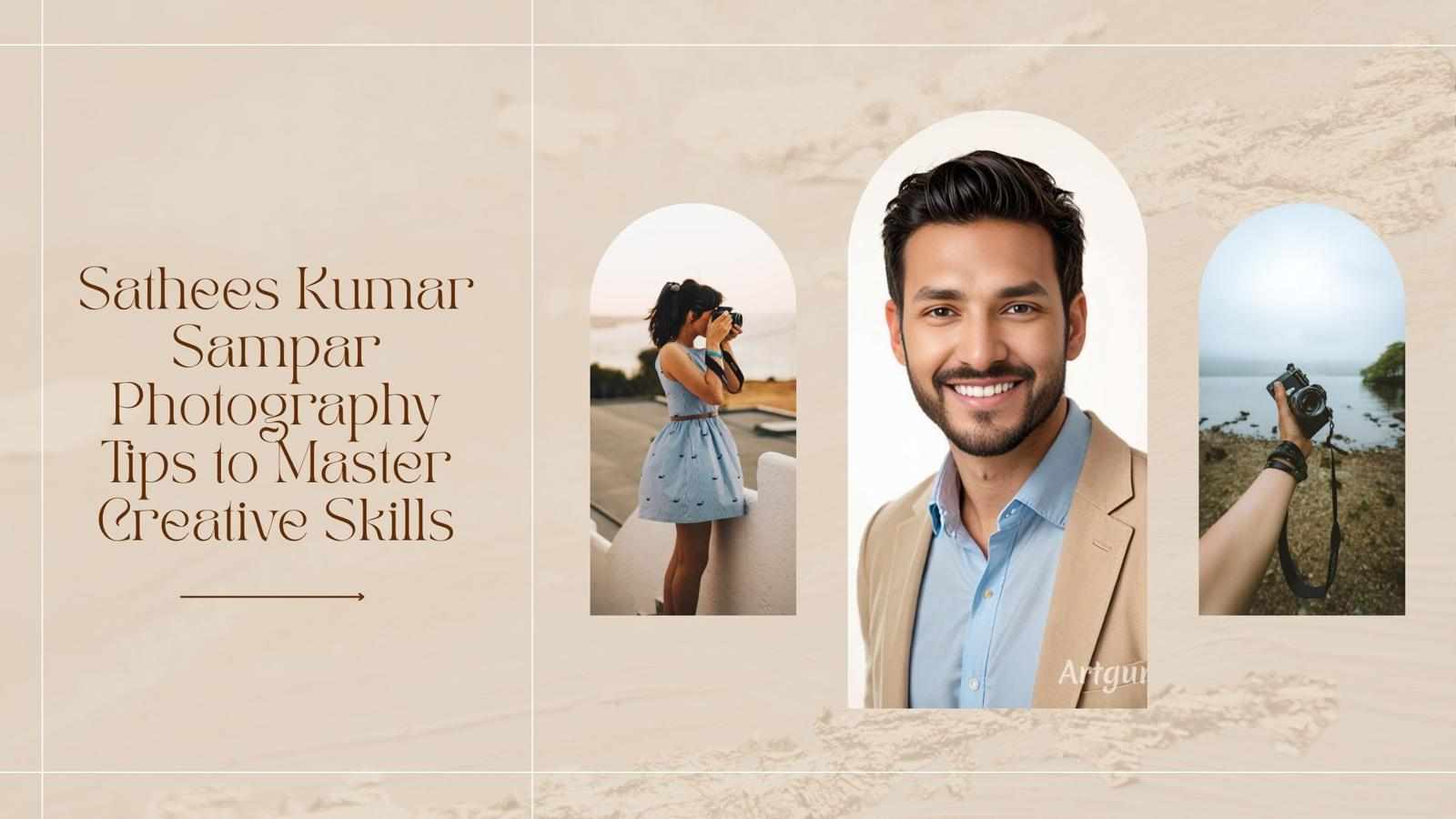 Sathees Kumar Sampar Photography Tips to Master Creative Skills