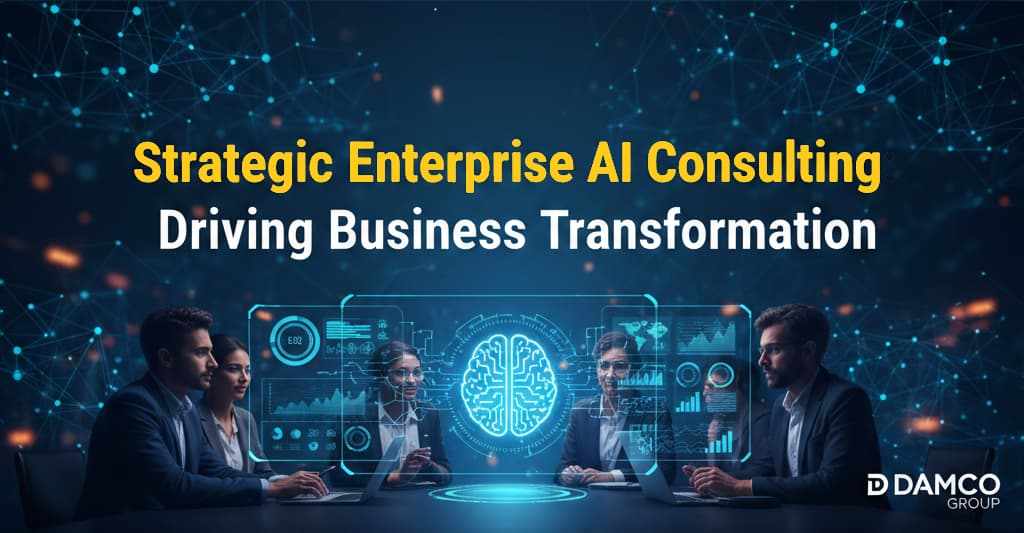 Strategic Enterprise AI Consulting: Driving Business Transformation with Damco Group