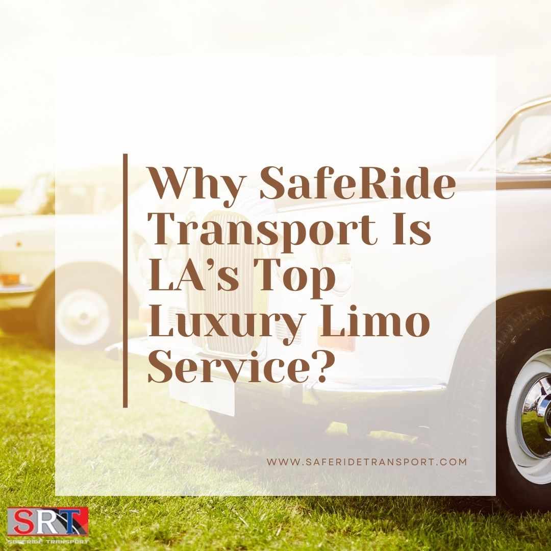 Why SafeRide Transport Is LA’s Top Luxury Limo Service?