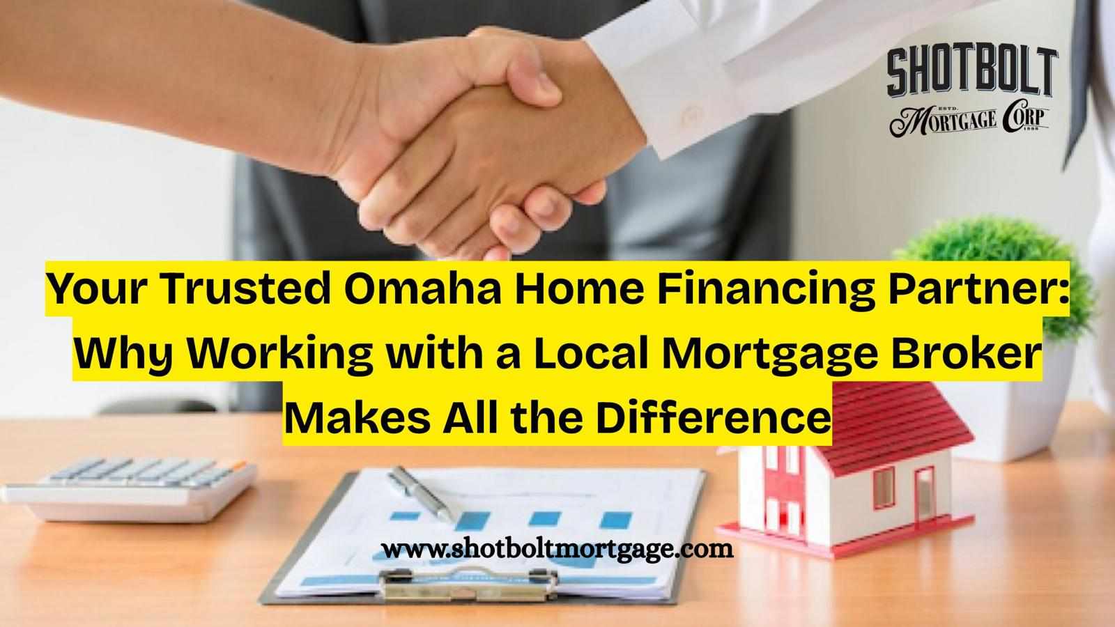 Your Trusted Omaha Home Financing Partner: Why Working with a Local Mortgage Broker Makes All the Difference