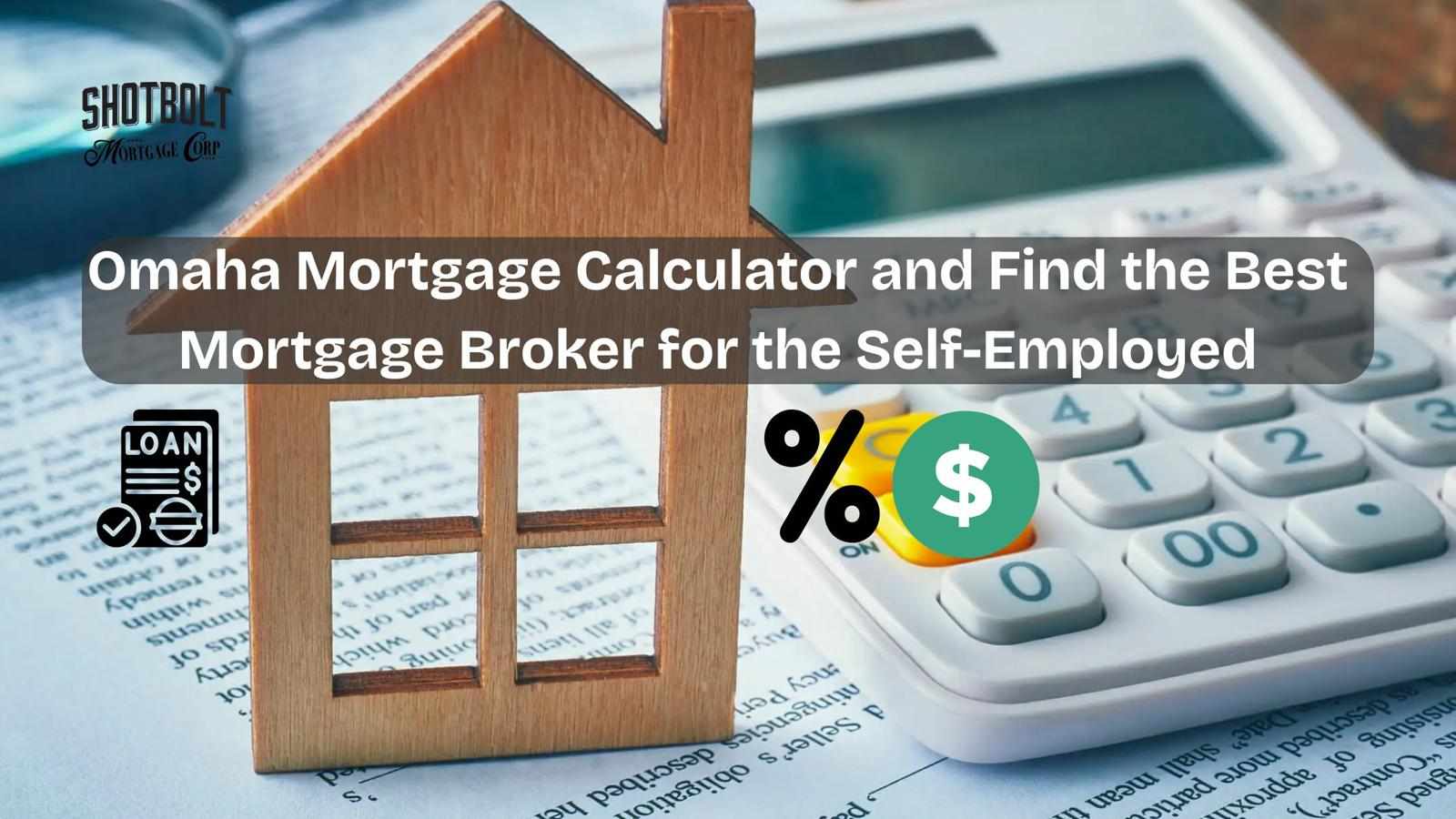 How to Use an Omaha Mortgage Calculator and Find the Best Mortgage Broker for the Self-Employed
