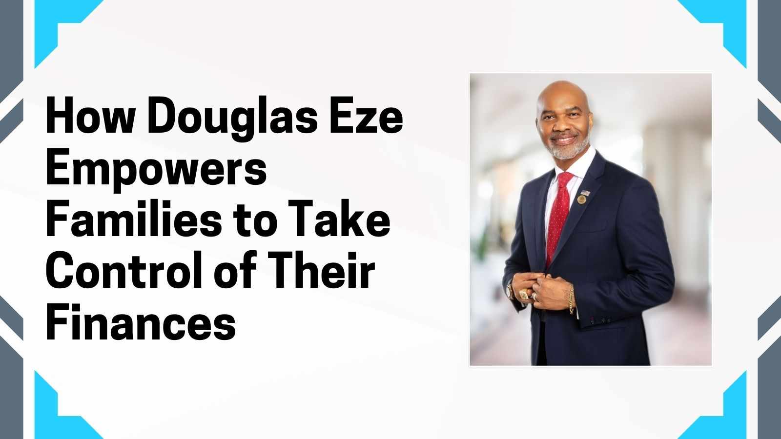 How Douglas Eze Empowers Families to Take Control of Their Finances