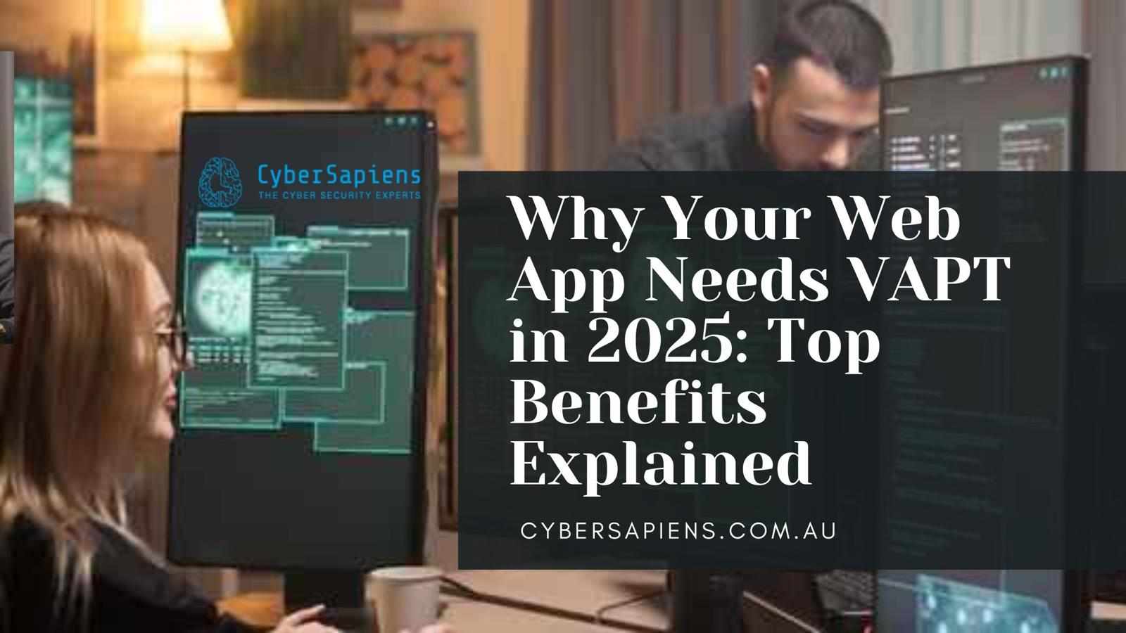Why Your Web App Needs VAPT in 2025: Top Benefits Explained