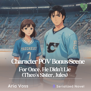 Character POV﻿ Bonus​ – For﻿ Once,​ He Didn’t Lie (Theo’s Sister, Jules)​