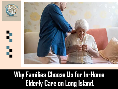Why Families Choose Us for In-Home Elderly Care on Long Island