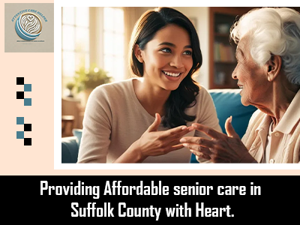 Providing Affordable senior care in Suffolk County with Heart