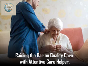 Raising the Bar on Quality Care with Attentive Care Helper