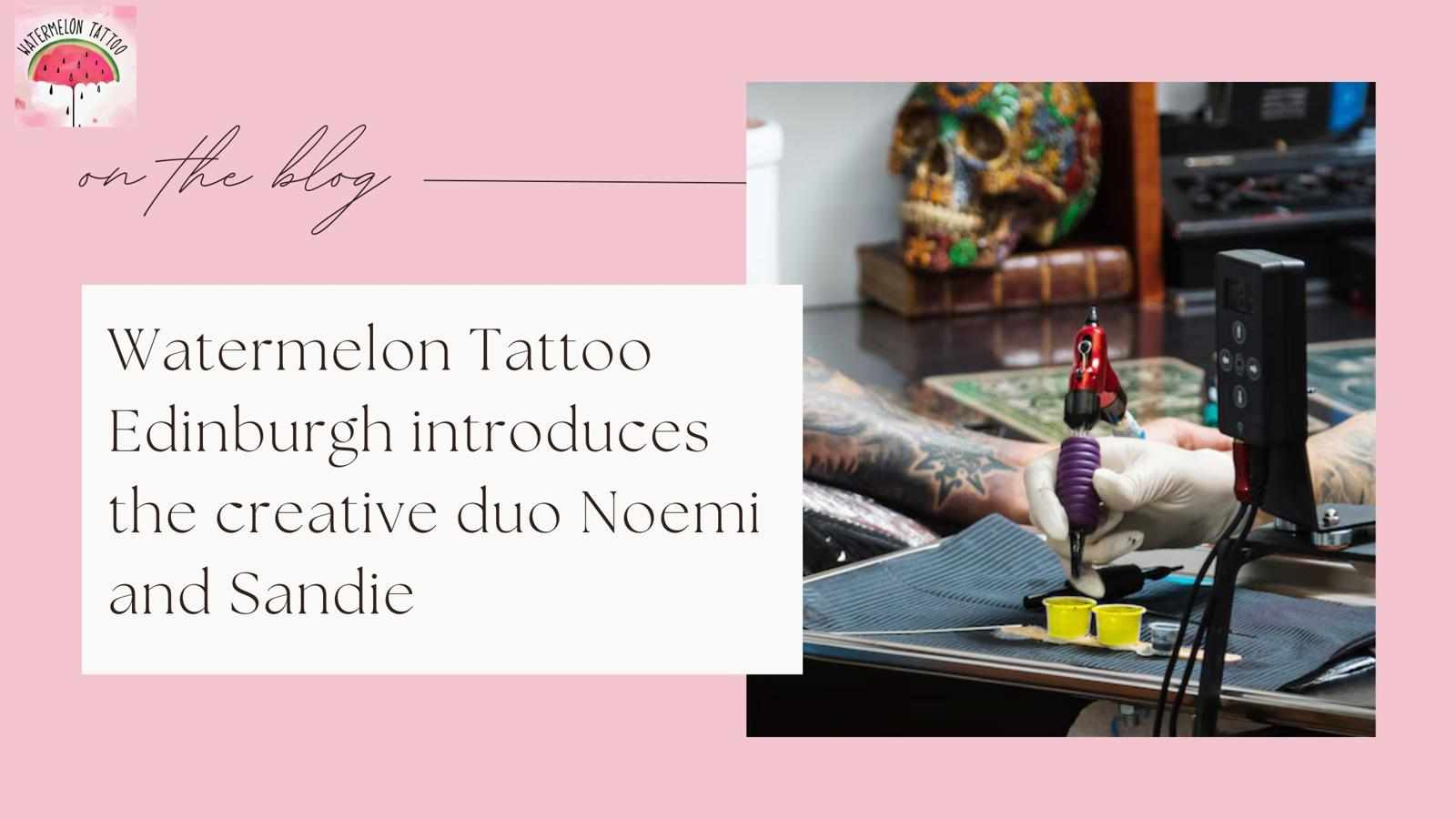 Watermelon Tattoo Edinburgh introduces the creative duo Noemi and Sandie
