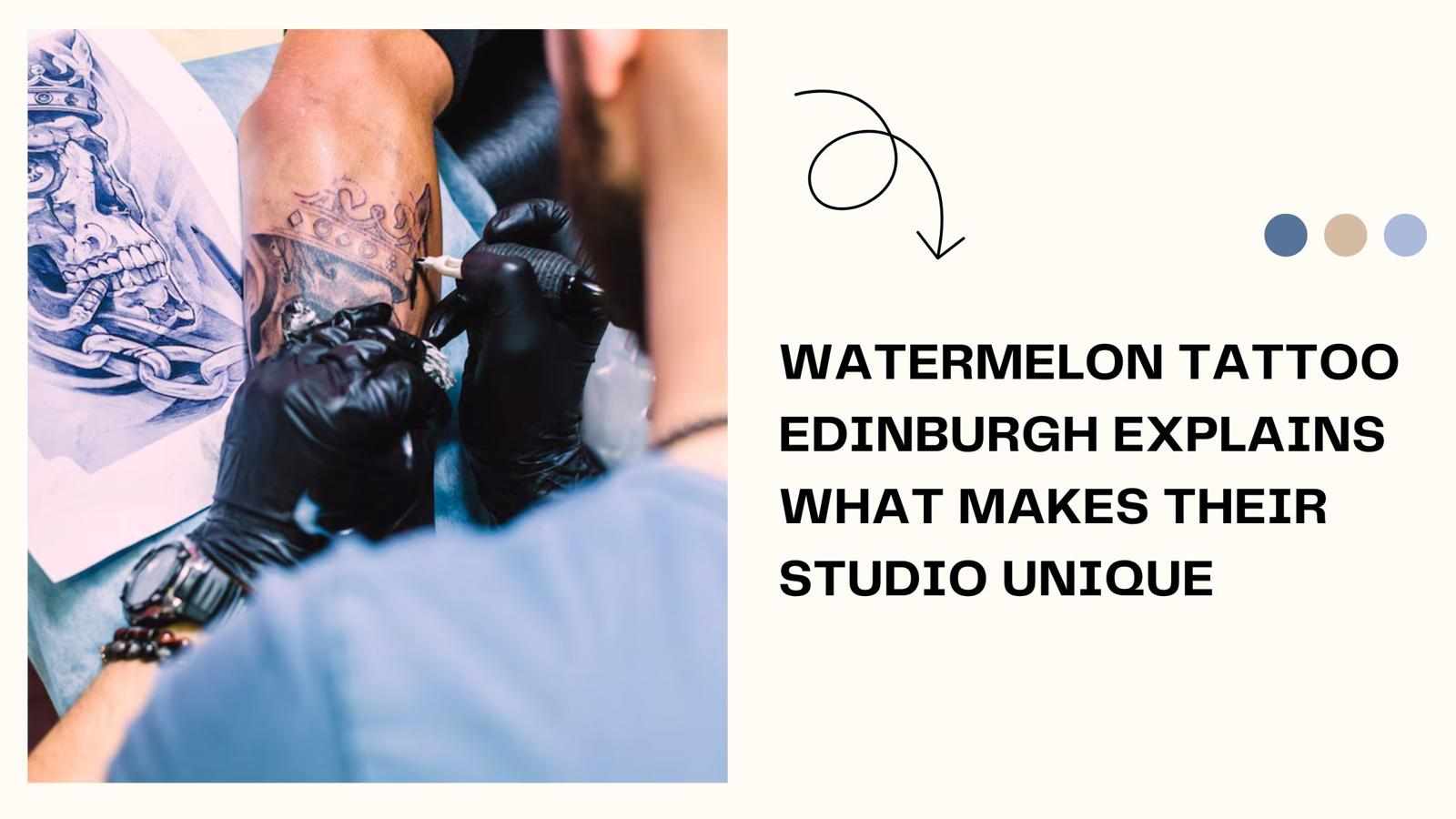 Watermelon Tattoo Edinburgh Explains What Makes Their Studio Unique