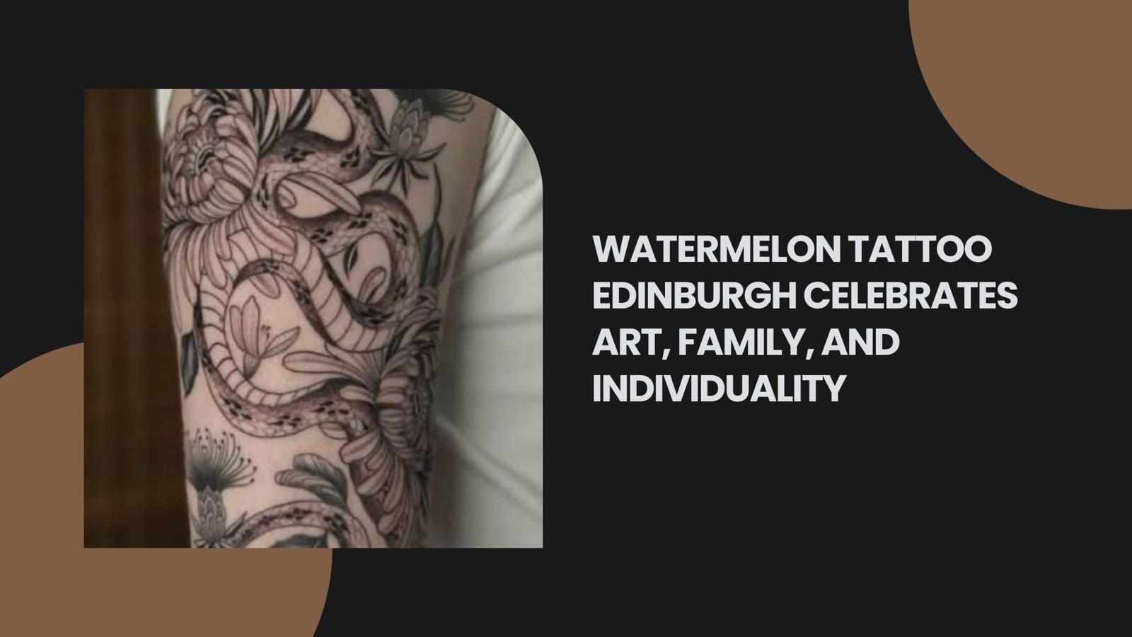 Watermelon Tattoo Edinburgh Celebrates Art, Family, and Individuality