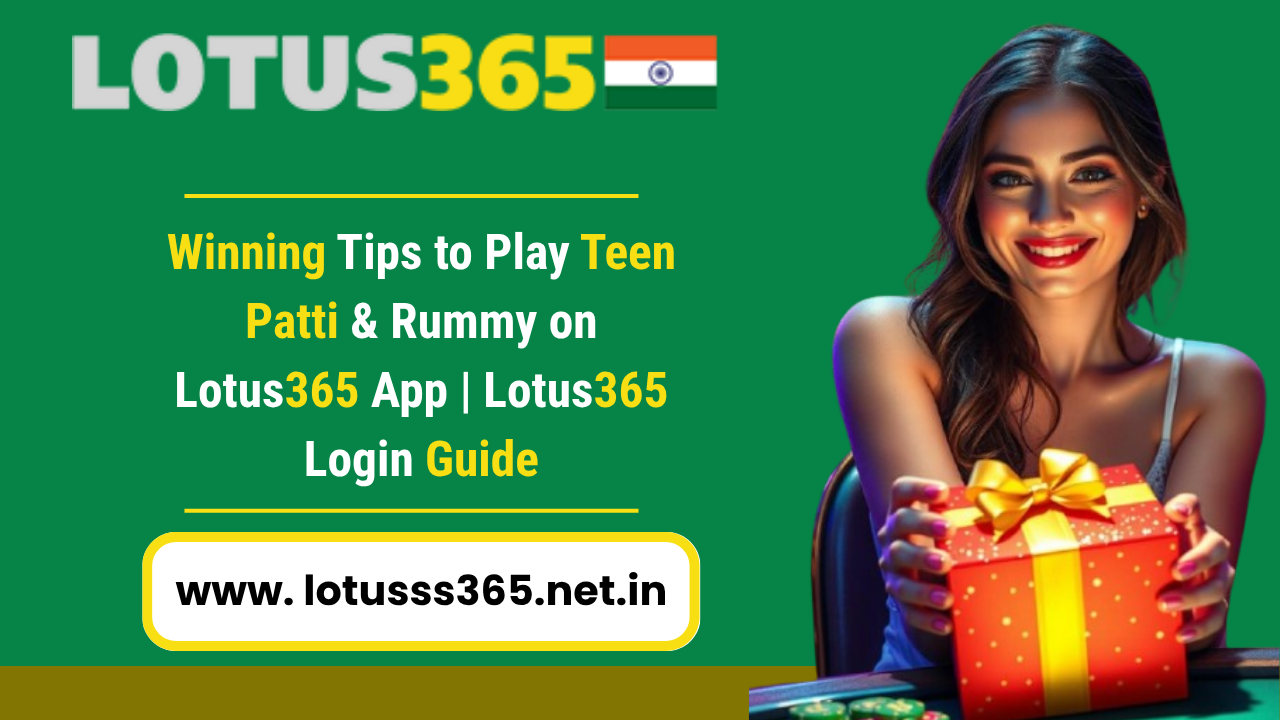 Winning Tips to Play Teen Patti & Rummy on Lotus365 App | Lotus365 Login Guide