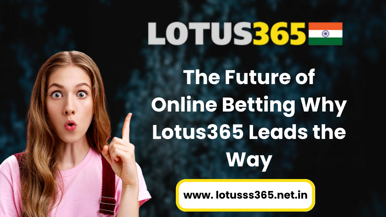 The Future of Online Betting in India – Why Lotus365 Leads the Way