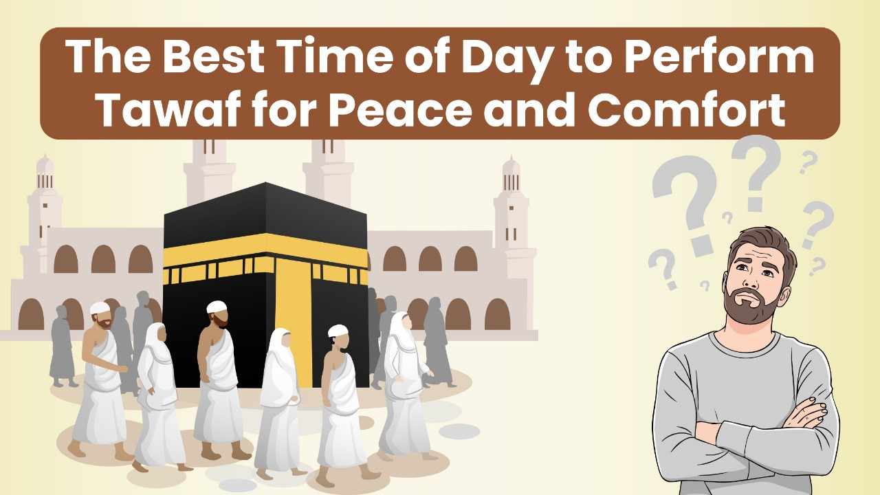 The Best Time of Day to Perform Tawaf for Peace and Comfort