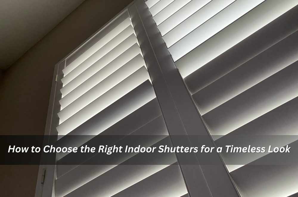 How to Choose the Right Indoor Shutters for a Timeless Look