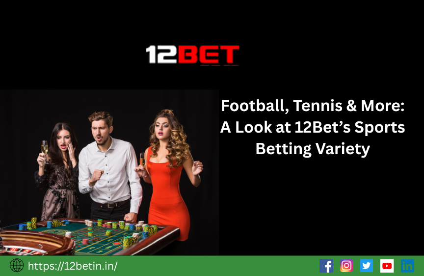 Football, Tennis & More: A Look at 12Bet’s Sports Betting Variety