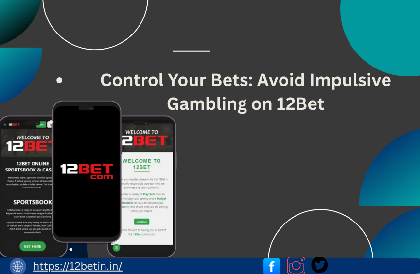 Control Your Bets: Avoid Impulsive Gambling on 12Bet
