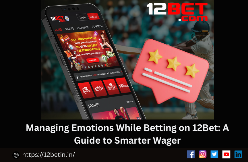 Managing Emotions While Betting on 12Bet: A Guide to Smarter Wager