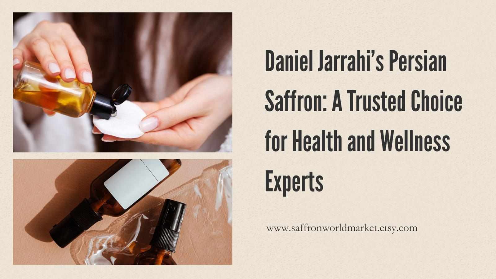 Daniel Jarrahi’s Persian Saffron: A Trusted Choice for Health and Wellness Experts