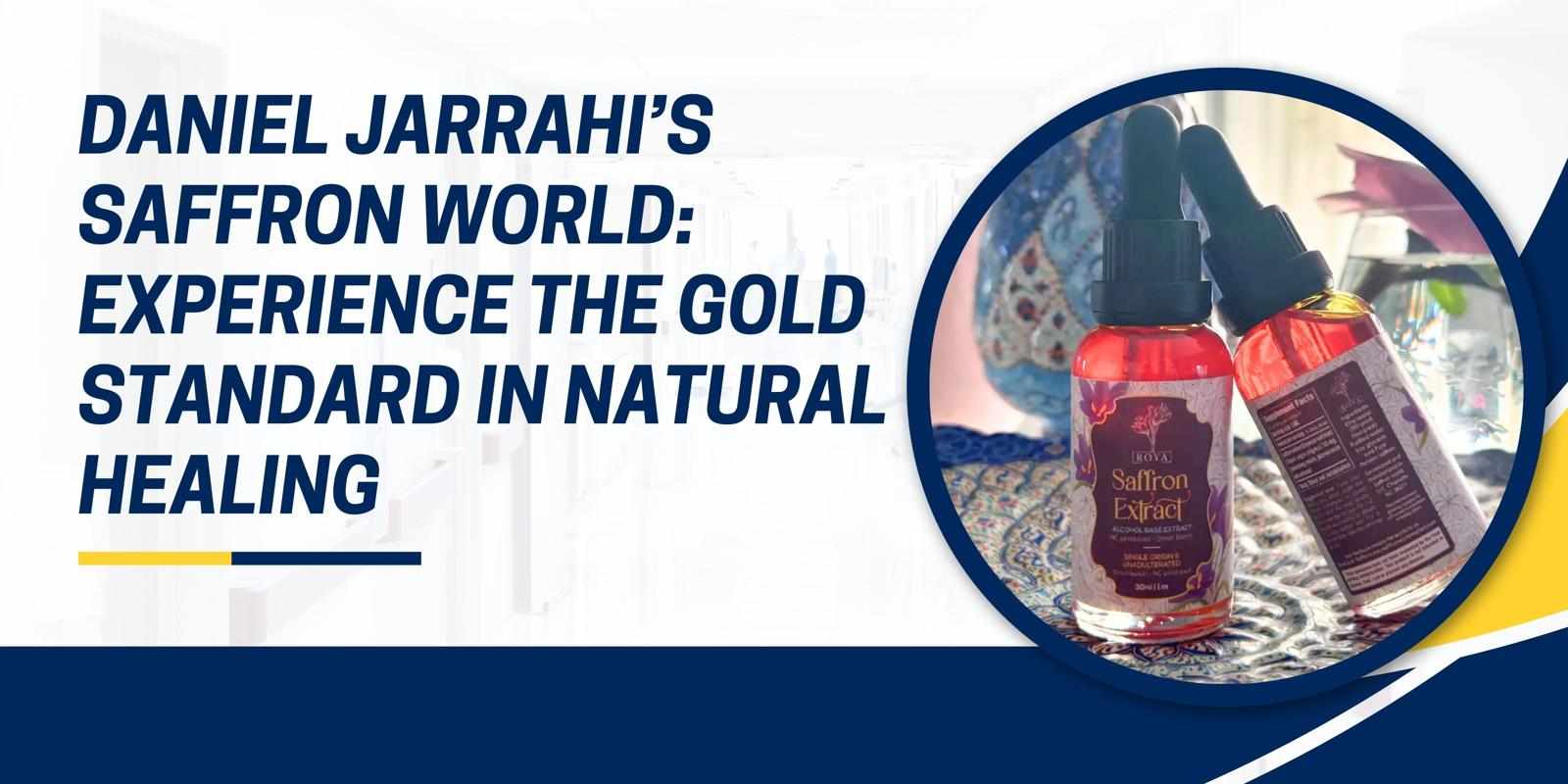 Daniel Jarrahi’s Saffron World: Experience the Gold Standard in Natural Healing