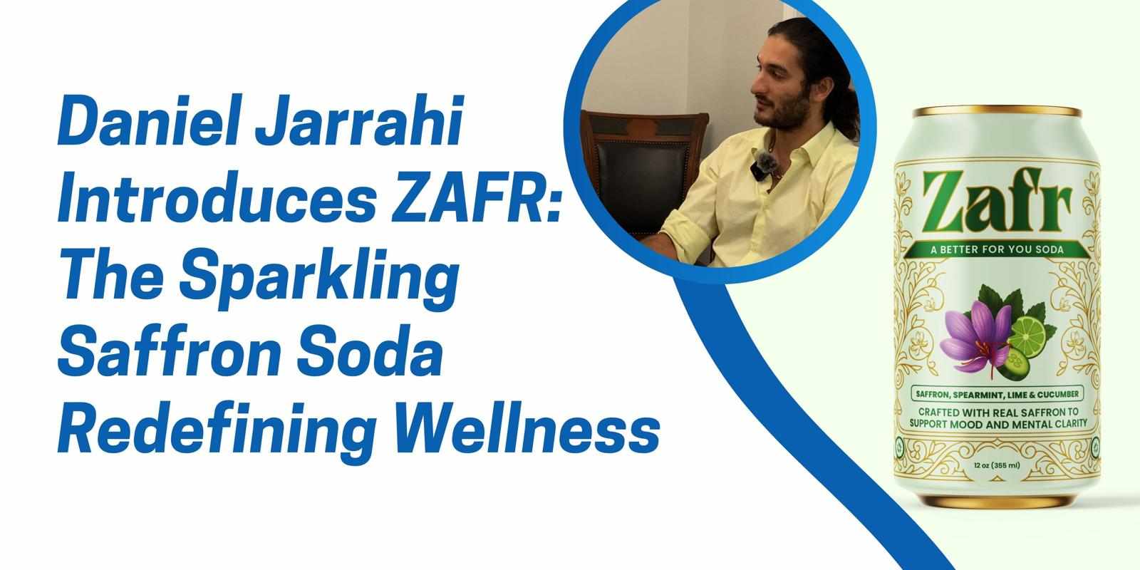 Daniel Jarrahi Introduces ZAFR: The Sparkling Saffron Soda Redefining Wellness