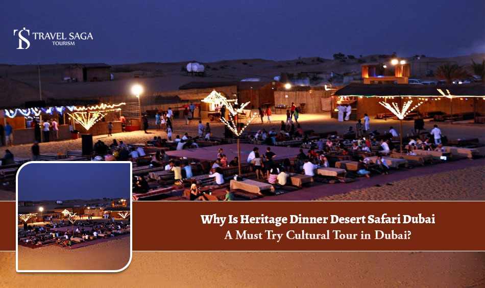 Why Is Heritage Dinner Desert Safari Dubai a Must Try Cultural Tour in Dubai?