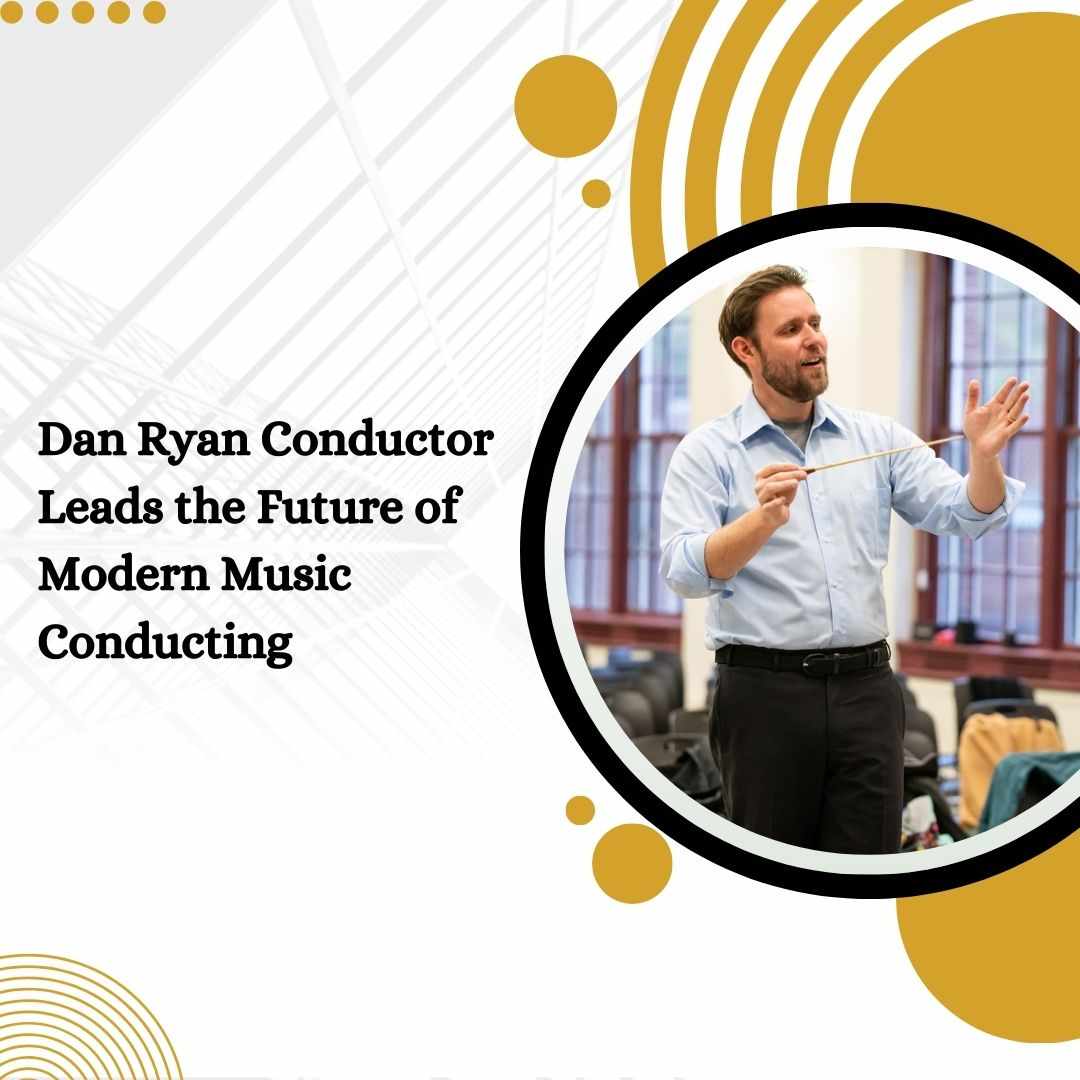 Dan Ryan Conductor Leads the Future of Modern Music Conducting