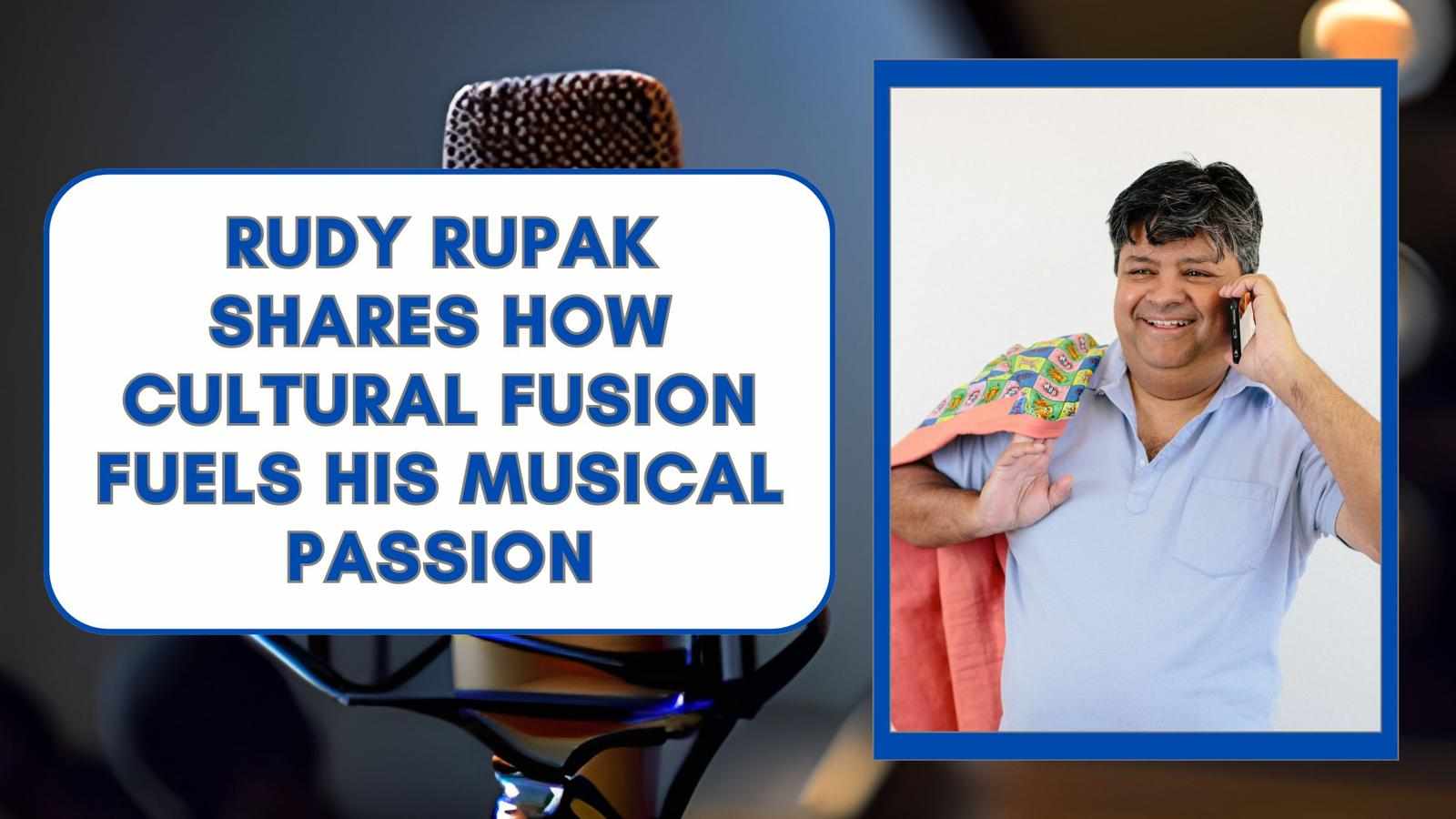 Rudy Rupak Shares How Cultural Fusion Fuels His Musical Passion