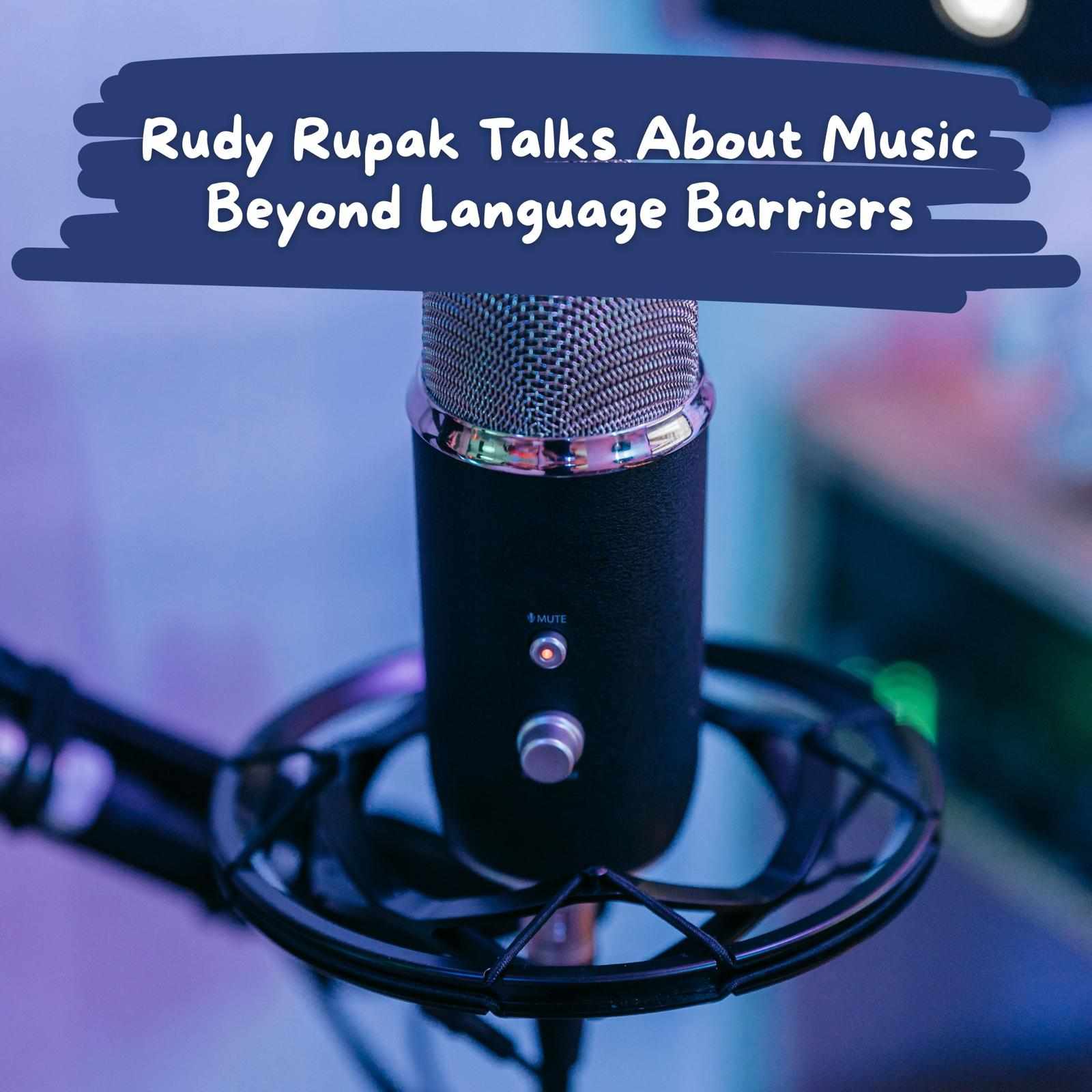 Rudy Rupak Talks About Music Beyond Language Barriers