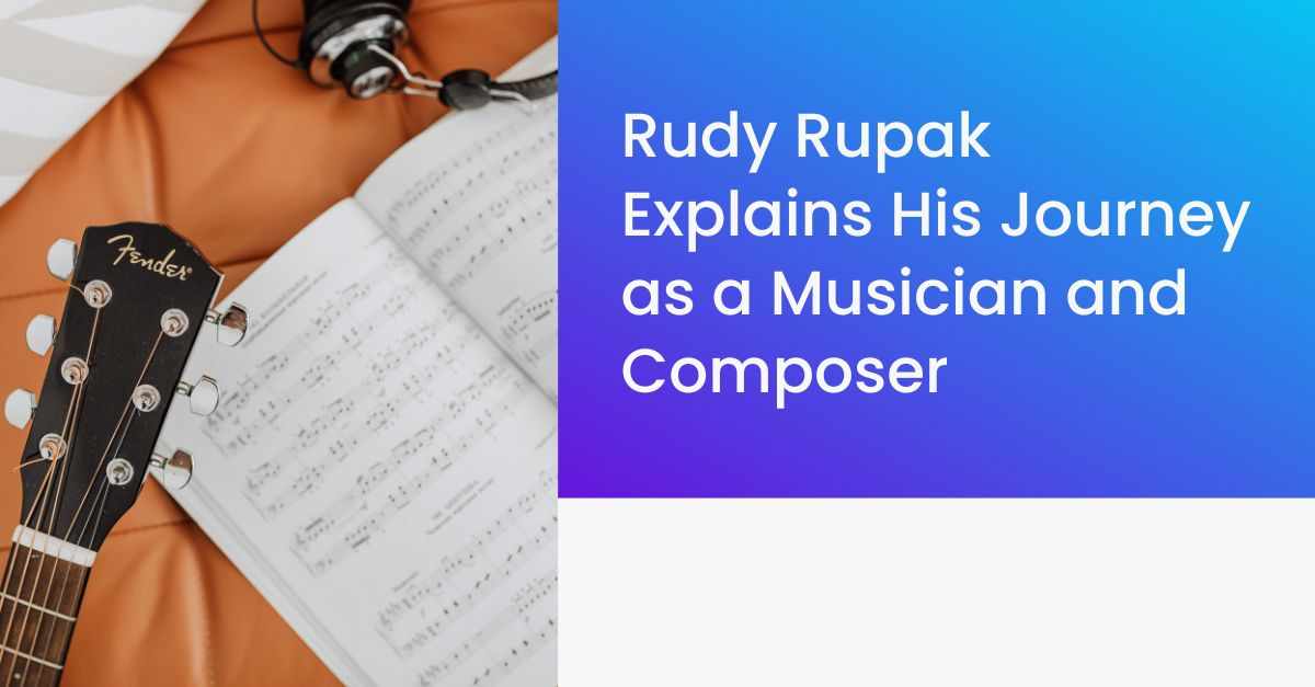 Rudy Rupak Explains His Journey as a Musician and Composer