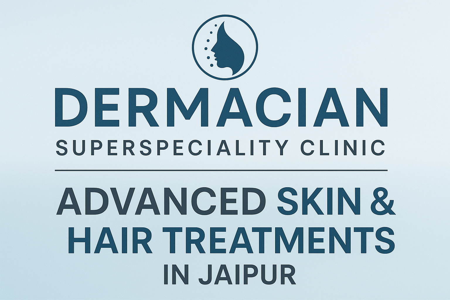 Dermacian Superspeciality Clinic — Advanced Skin & Hair Treatments in Jaipur