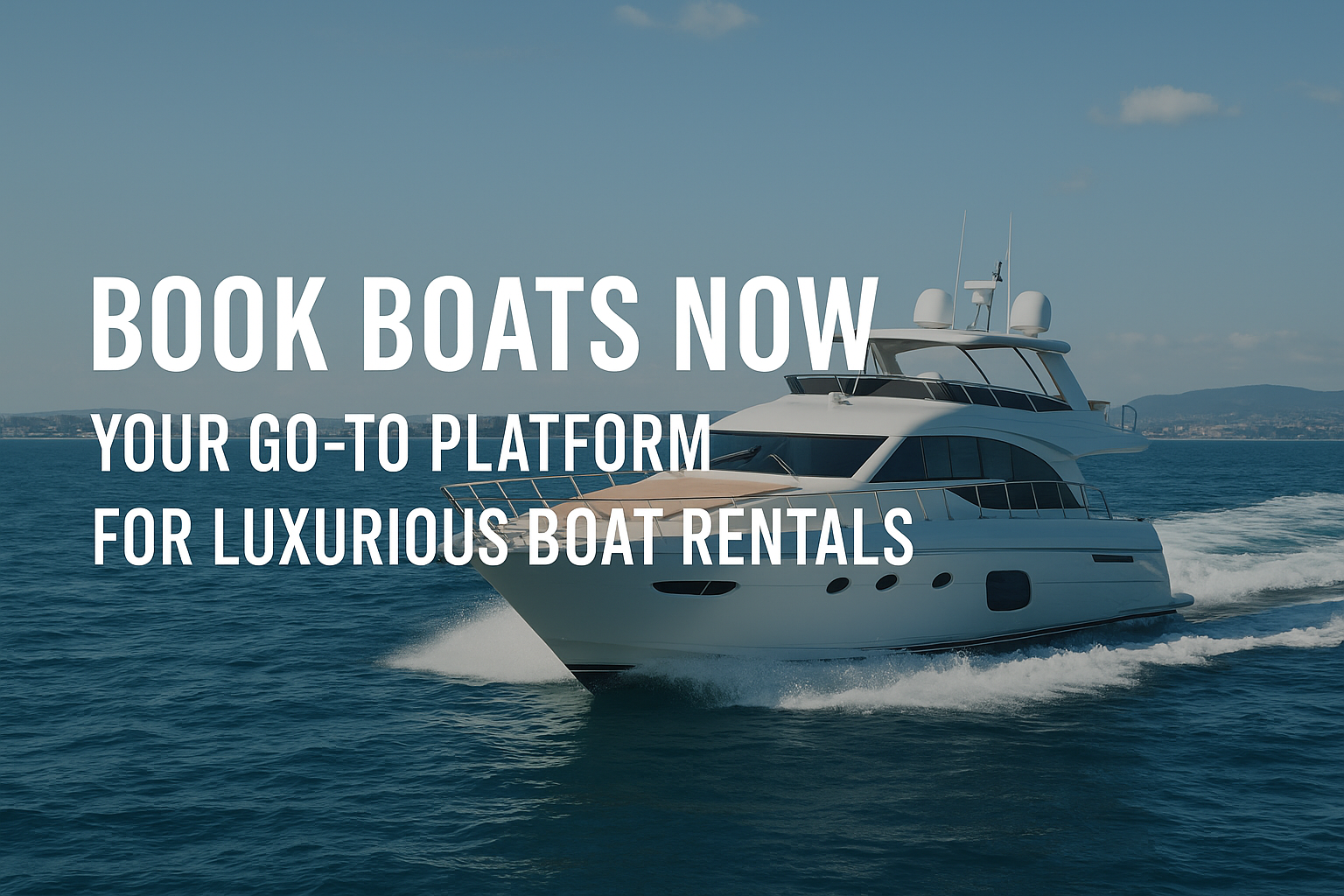 Book Boats Now: Your Go-To Platform for Luxurious Boat Rentals