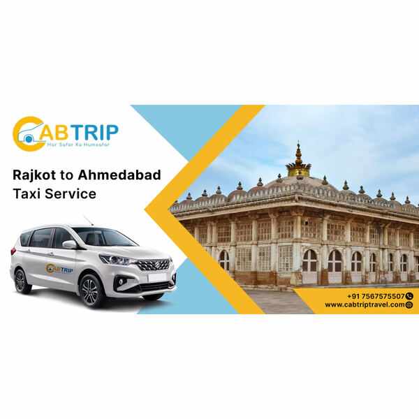 Rajkot to Ahmedabad Taxi Service: A Comfortable Travel Option with Cab Trip Travel