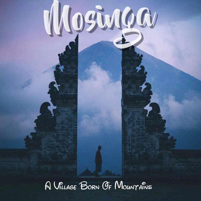 Mosinga - A Village Born of Mountains.