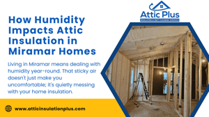 How Humidity Impacts Attic Insulation in Miramar Homes