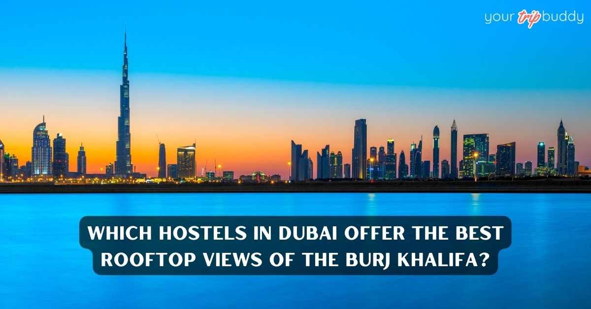Which Hostels in Dubai Offer the Best Rooftop Views of the Burj Khalifa?