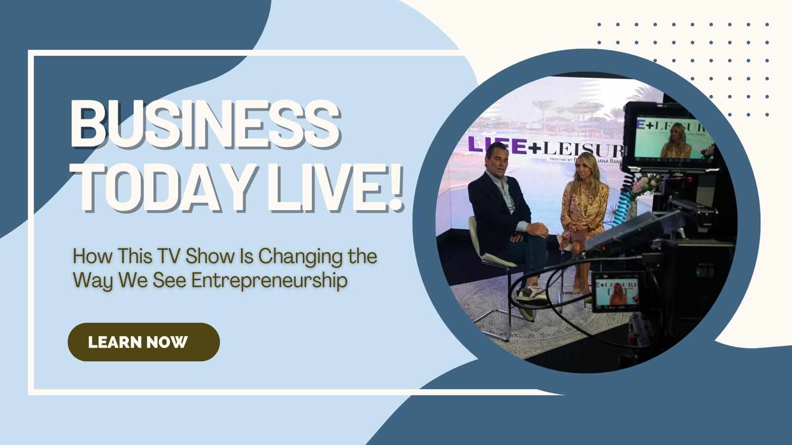 Business Today Live! How This TV Show Is Changing the Way We See Entrepreneurship