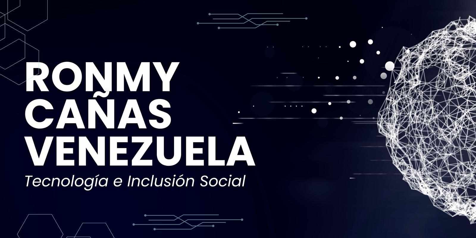 Ronmy Cañas Venezuela: Tecnología e Inclusión Social