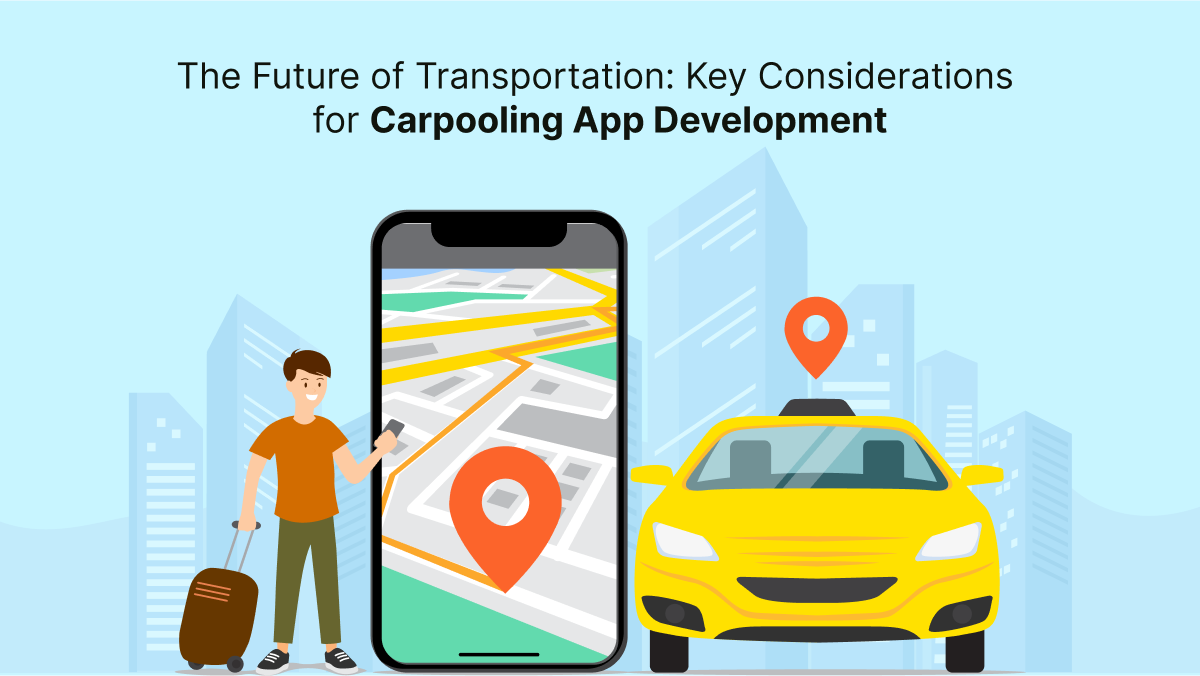The Future of Transportation: Key Considerations for Carpooling App Development