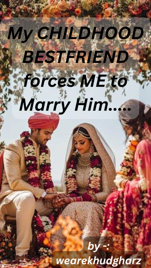 My childhood bestfriend forced me to marry him