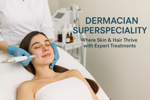 Dermacian Superspeciality: Advanced Skin & Hair Treatments for Lasting Confidence