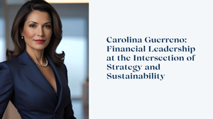 Carolina Guerreno: Financial Leadership at the Intersection of Strategy and Sustainability
