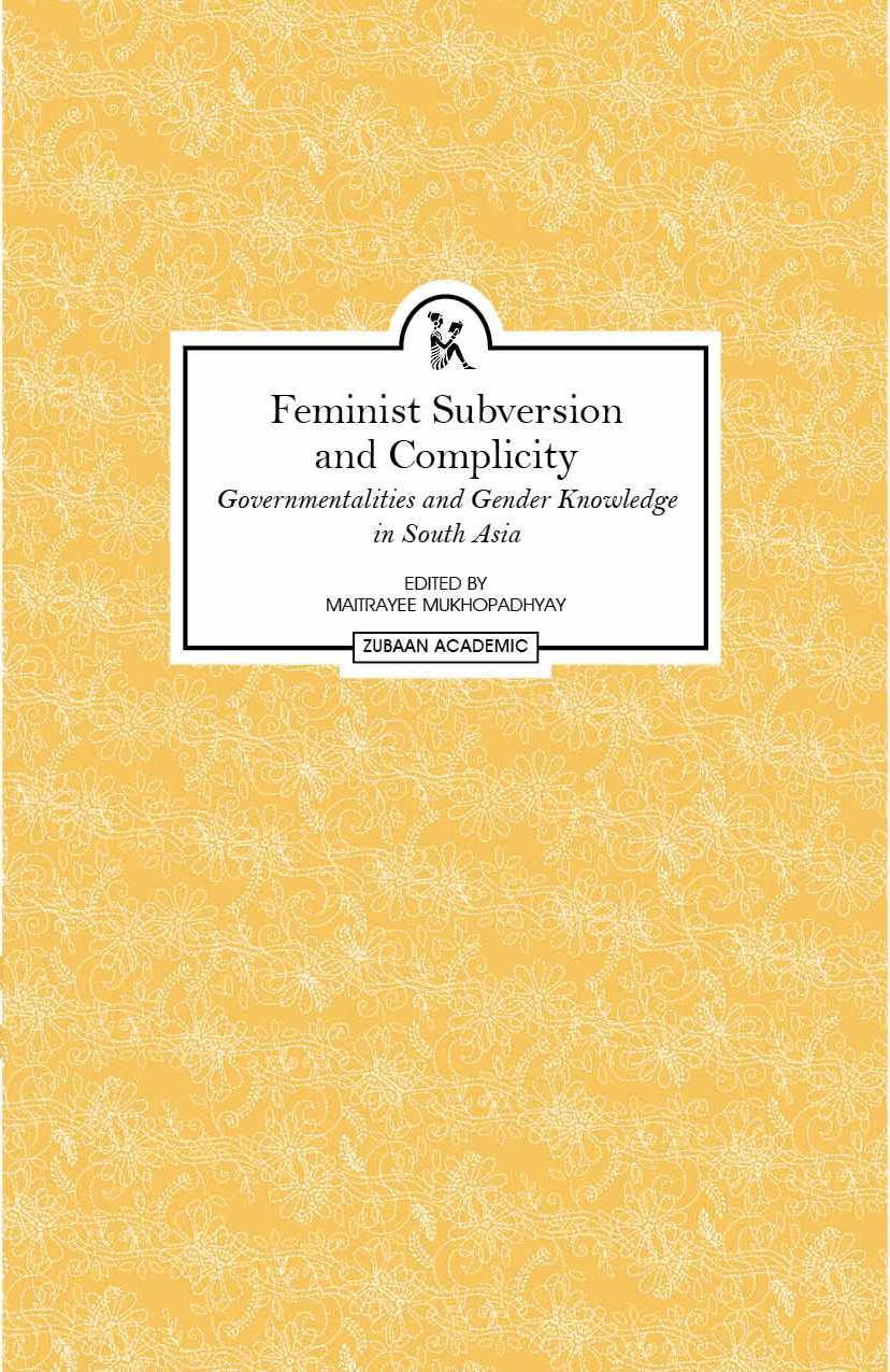 Feminist Subversion and Complicity: Governmentalities and Gender Knowledge in South Asia