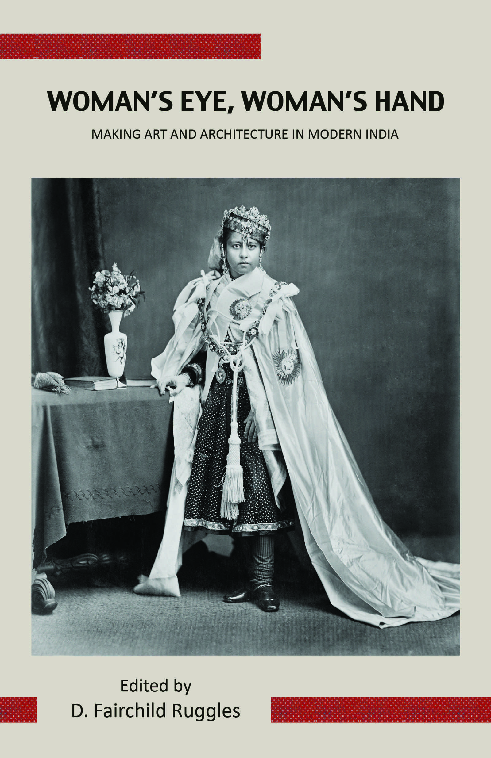 Woman’s Eye, Woman’s Hand: Making Art and Architecture in Modern India
