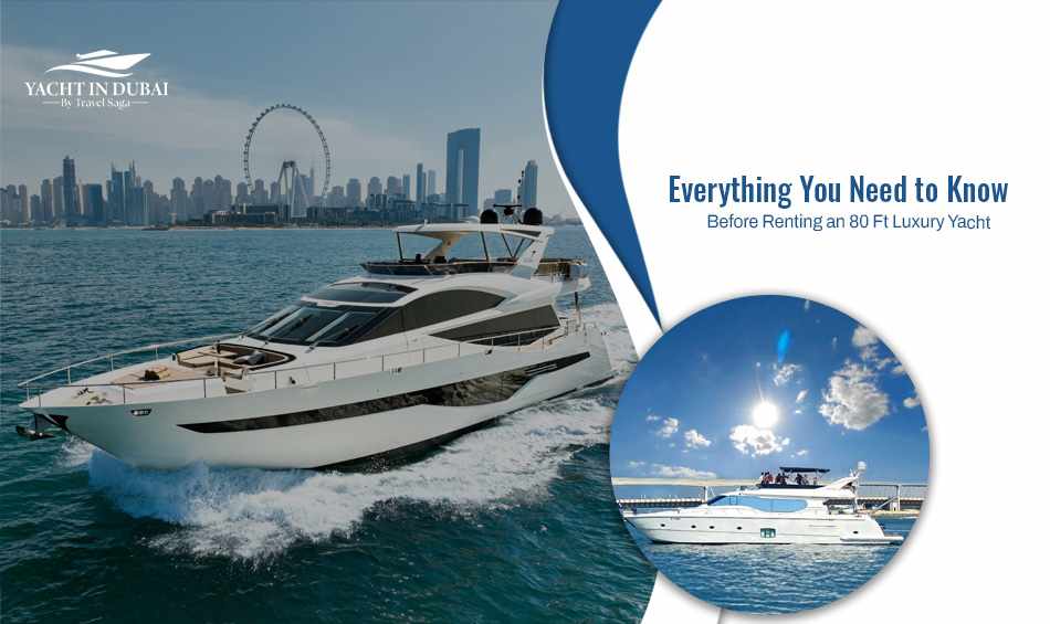 Everything You Need to Know Before Renting an 80 Ft Luxury Yacht