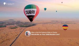 Why a Hot Air Balloon Ride in Dubai Should Be on Your 2026 Bucket List?
