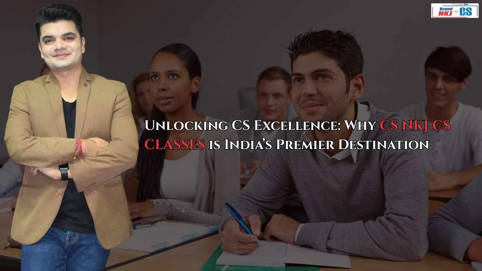 Unlocking CS Excellence: Why CS NKJ CS CLASSES is India’s Premier Destination